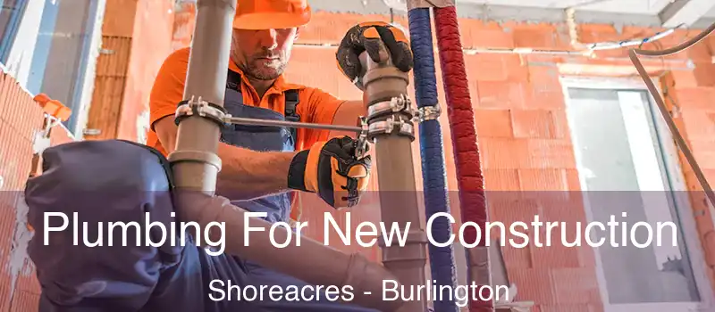 Plumbing For New Construction Shoreacres - Burlington